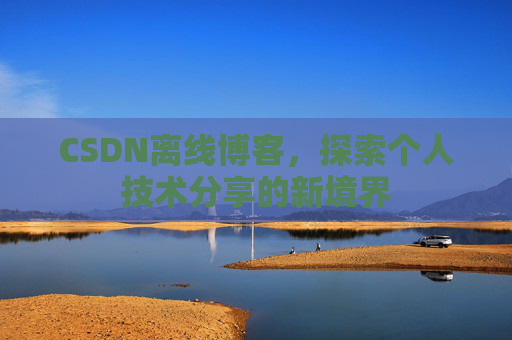 CSDN离线博客，探索个人技术分享的新境界